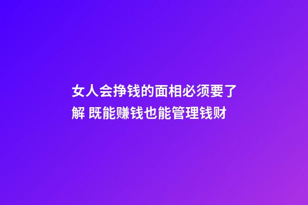 女人会挣钱的面相必须要了解 既能赚钱也能管理钱财